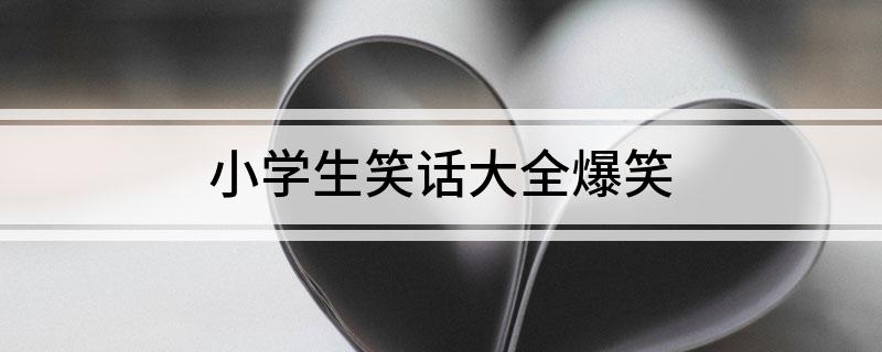 小學生笑話大全爆笑