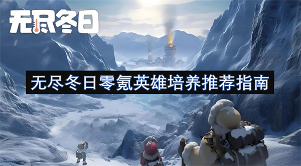 無盡冬日零氪英雄培養(yǎng)推薦指南